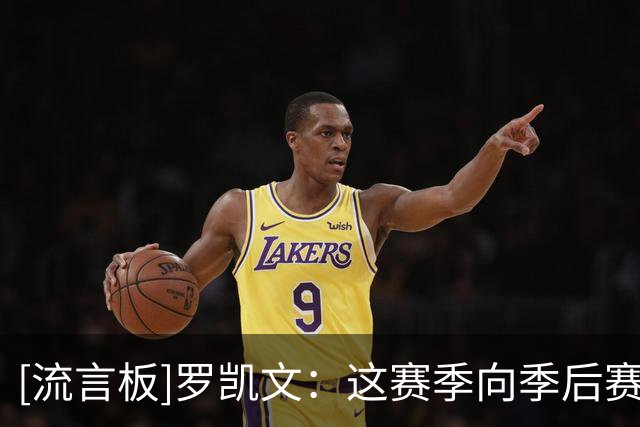 [流言板]罗凯文：这赛季向季后赛发起冲击，争取多赢球&创造更好成绩